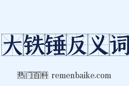 大铁锤反义词是什么意思的图片
